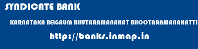 SYNDICATE BANK  KARNATAKA BELGAUM BHUTARAMANAHAT BHOOTARAMANAHATTI  banks information 